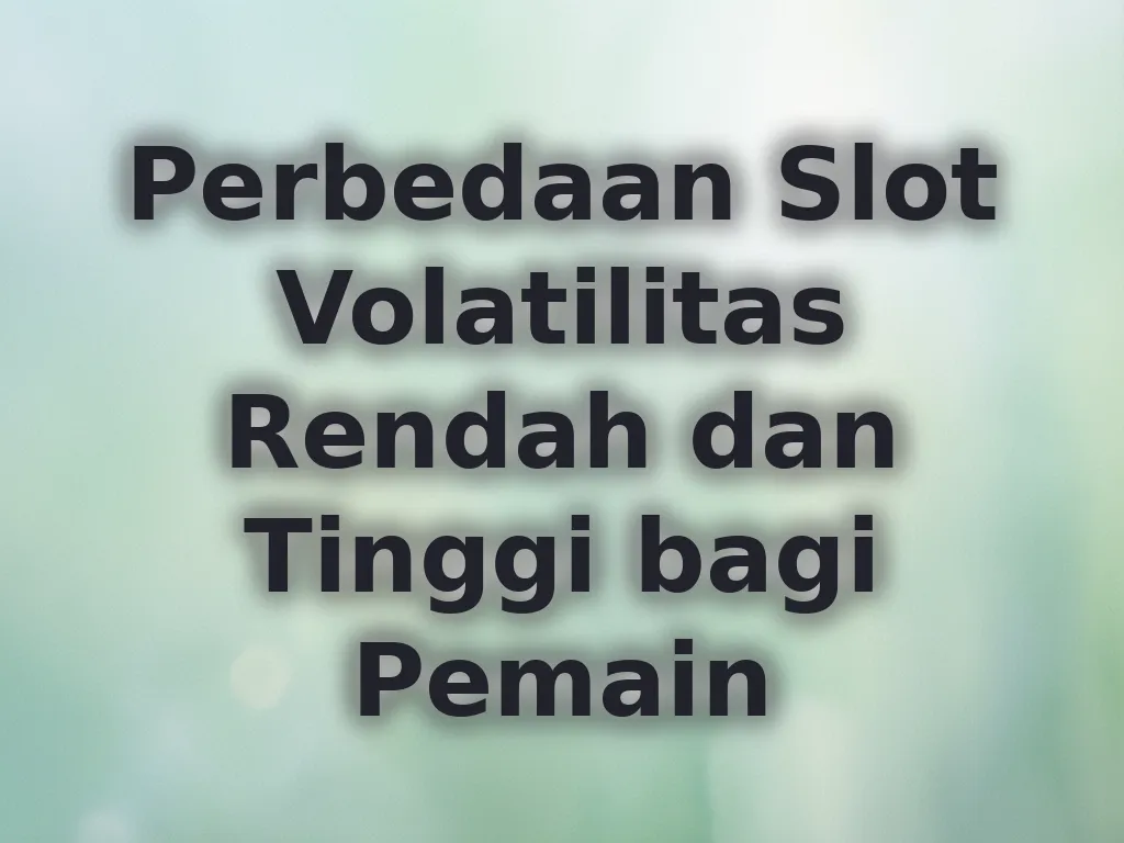 Perbedaan Slot Volatilitas Rendah dan Tinggi bagi Pemain