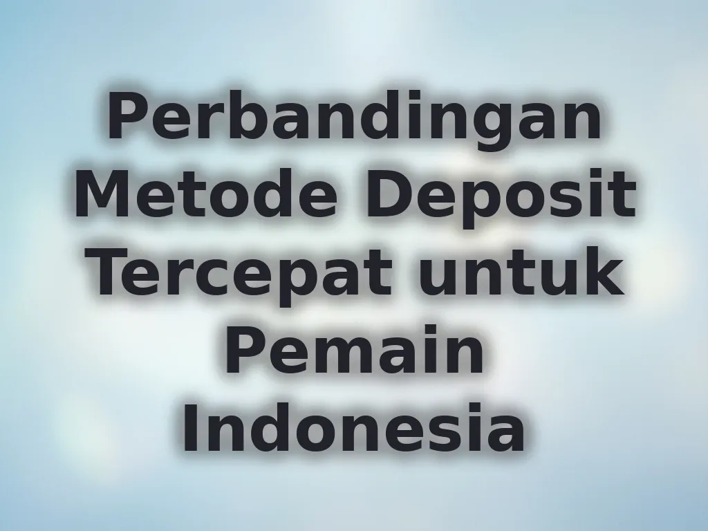 Perbandingan Metode Deposit Tercepat untuk Pemain Indonesia