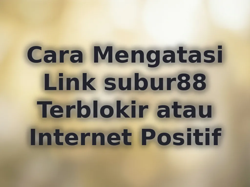 Cara Mengatasi Link subur88 Terblokir atau Internet Positif