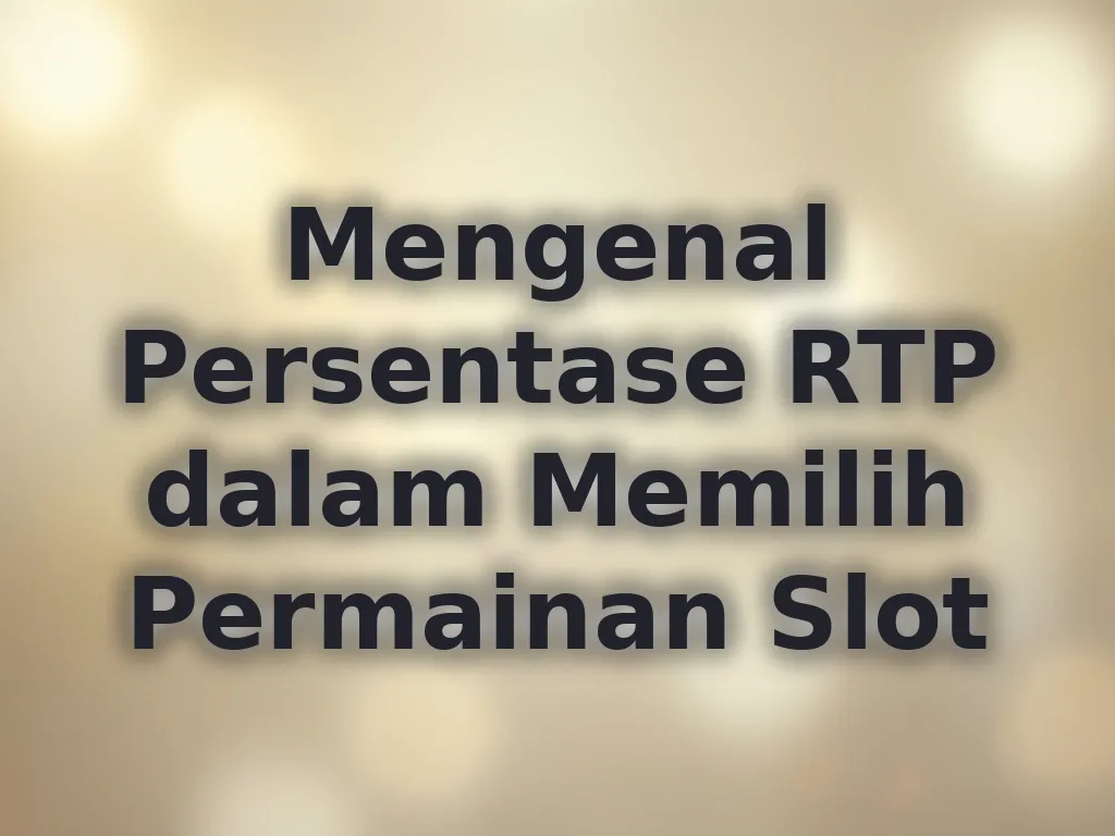 Mengenal Persentase RTP dalam Memilih Permainan Slot